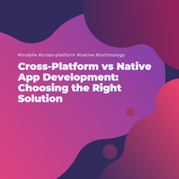 Cross-Platform vs Native App Development: Choosing the Right Solution