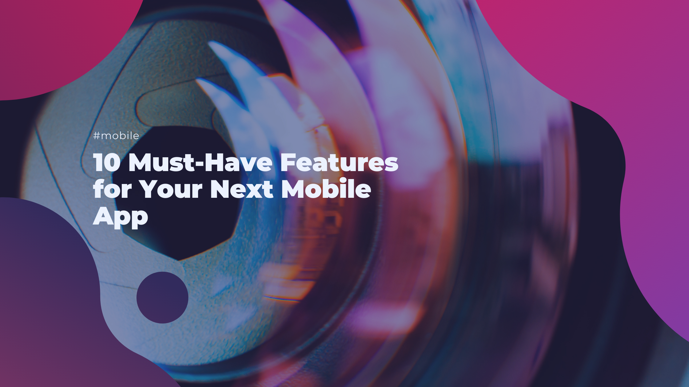 10 Must-Have Features for Your Next Mobile App