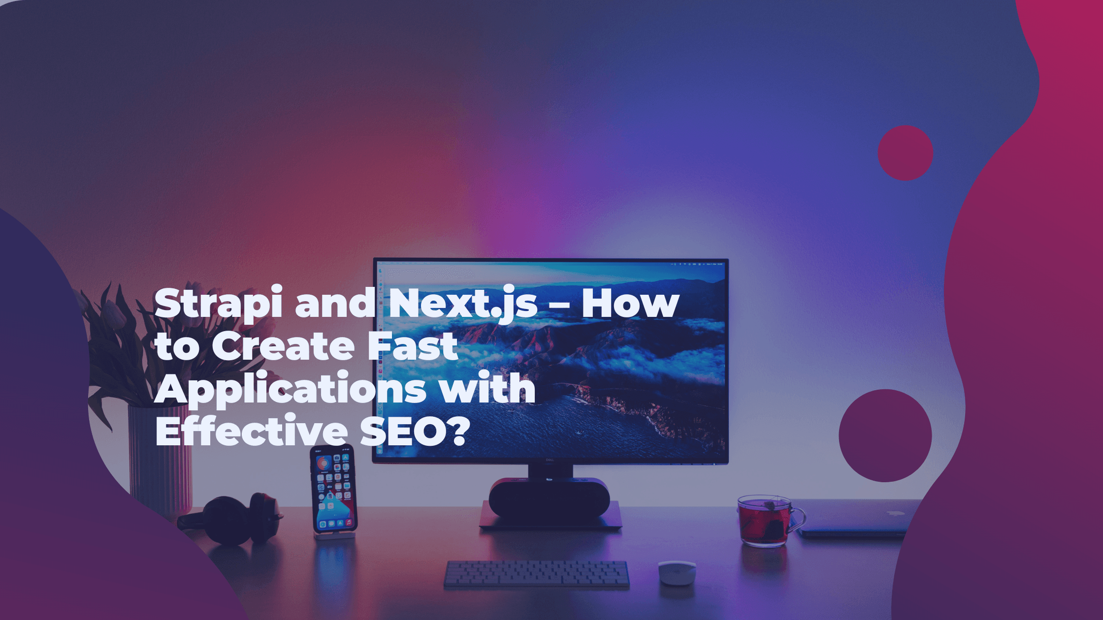 Strapi and Next.js – How to Create Fast Applications with Effective SEO?