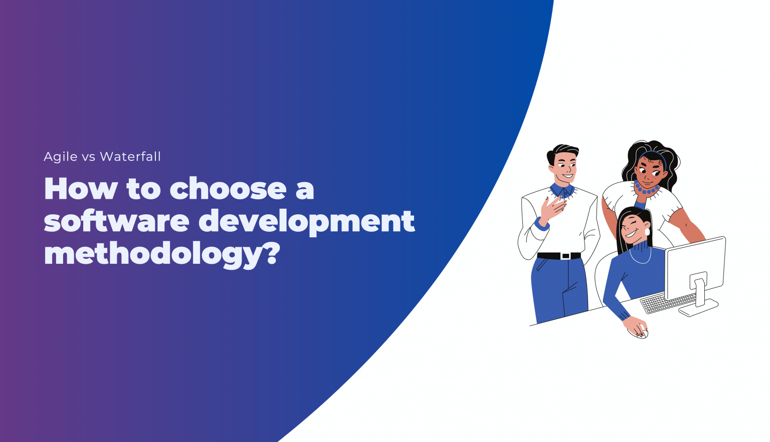 How to choose a software development methodology?