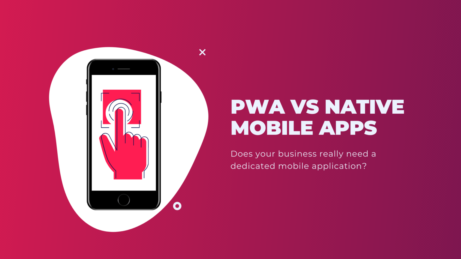 PWA vs mobile apps – does your business really need a dedicated mobile application?