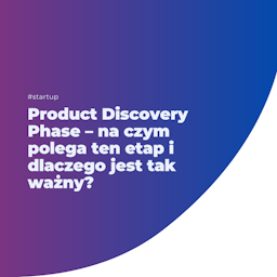 Product Discovery Phase – na czym polega ten etap i dlaczego jest tak ważny?