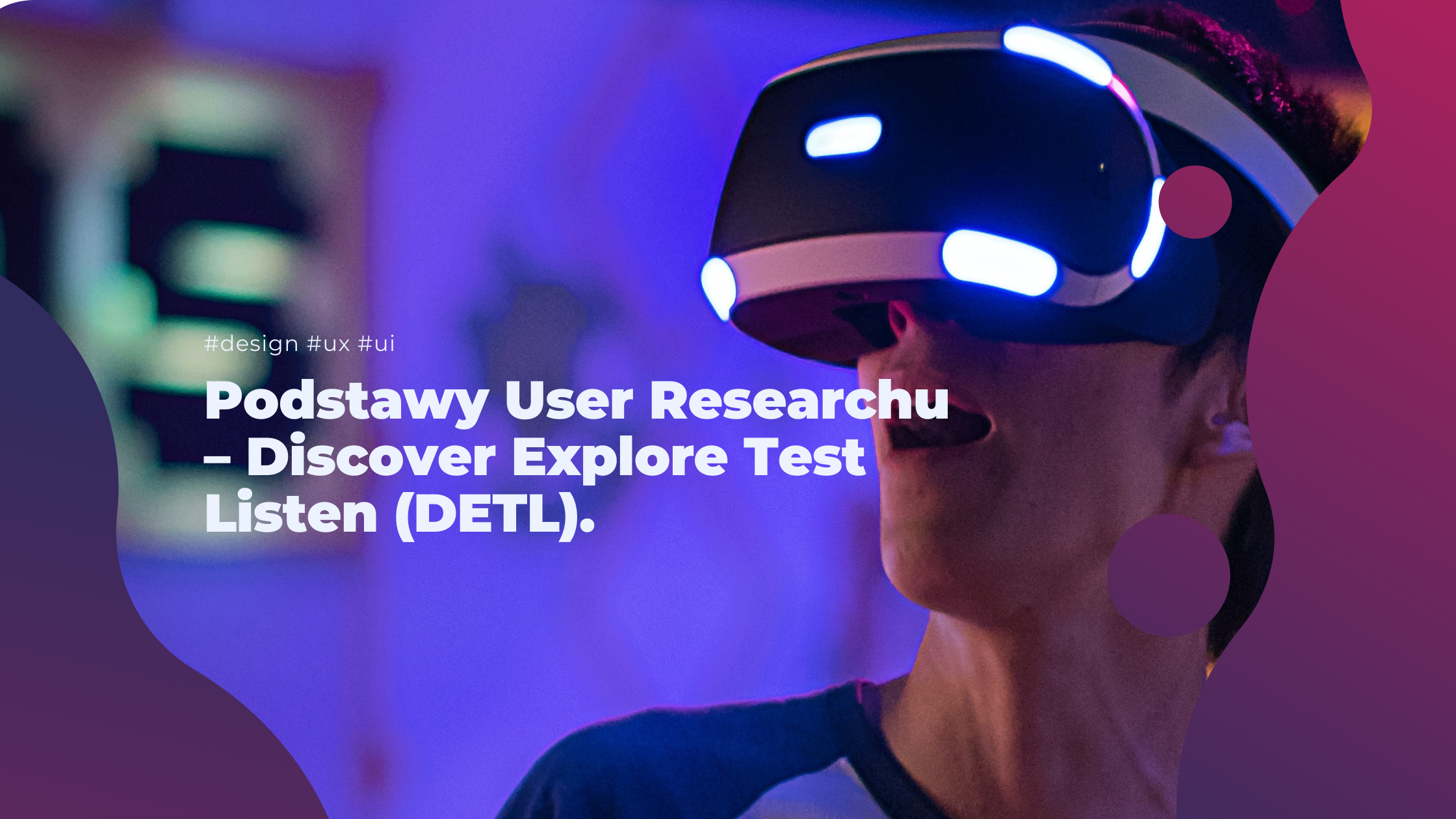 Podstawy User Researchu – Discover Explore Test Listen (DETL).