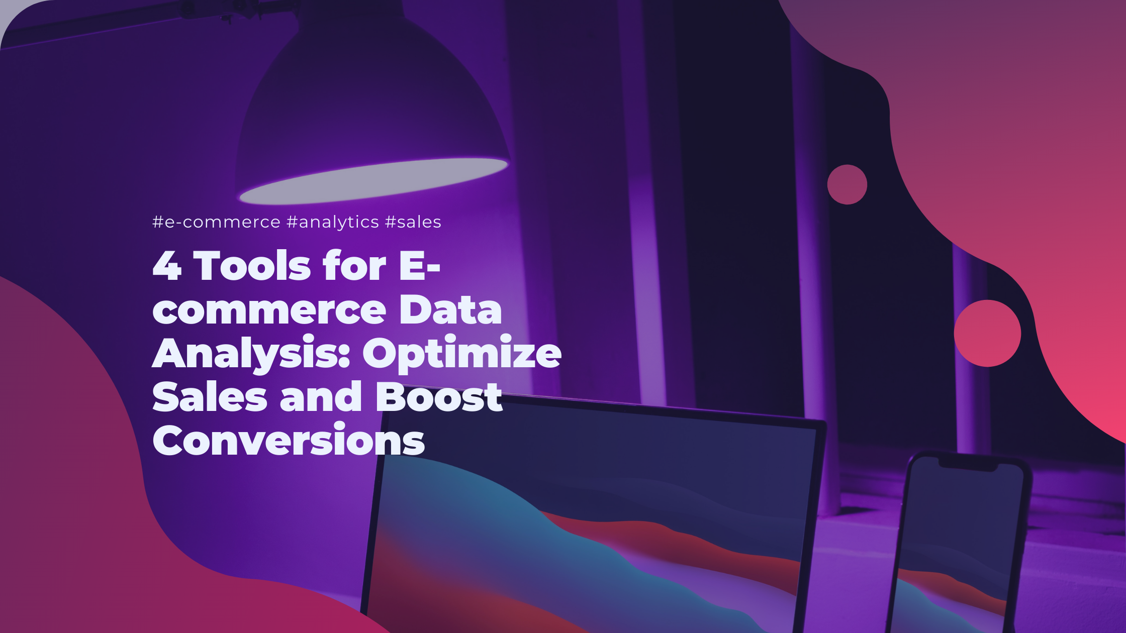 4 Tools for E-commerce Data Analysis: Optimize Sales and Boost Conversions