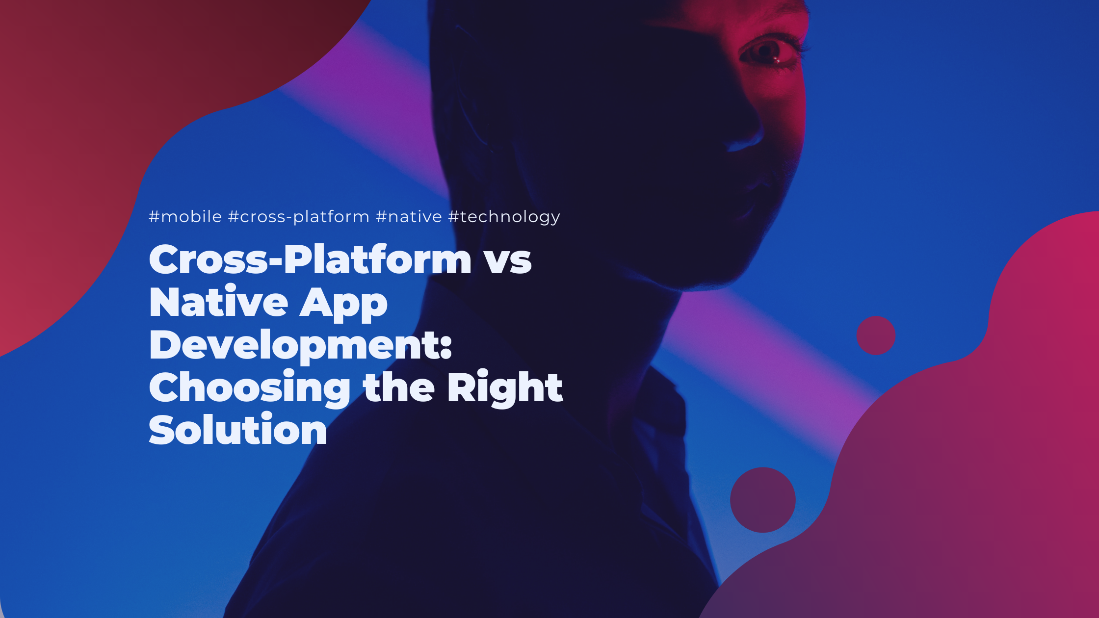Cross-Platform vs Native App Development: Choosing the Right Solution