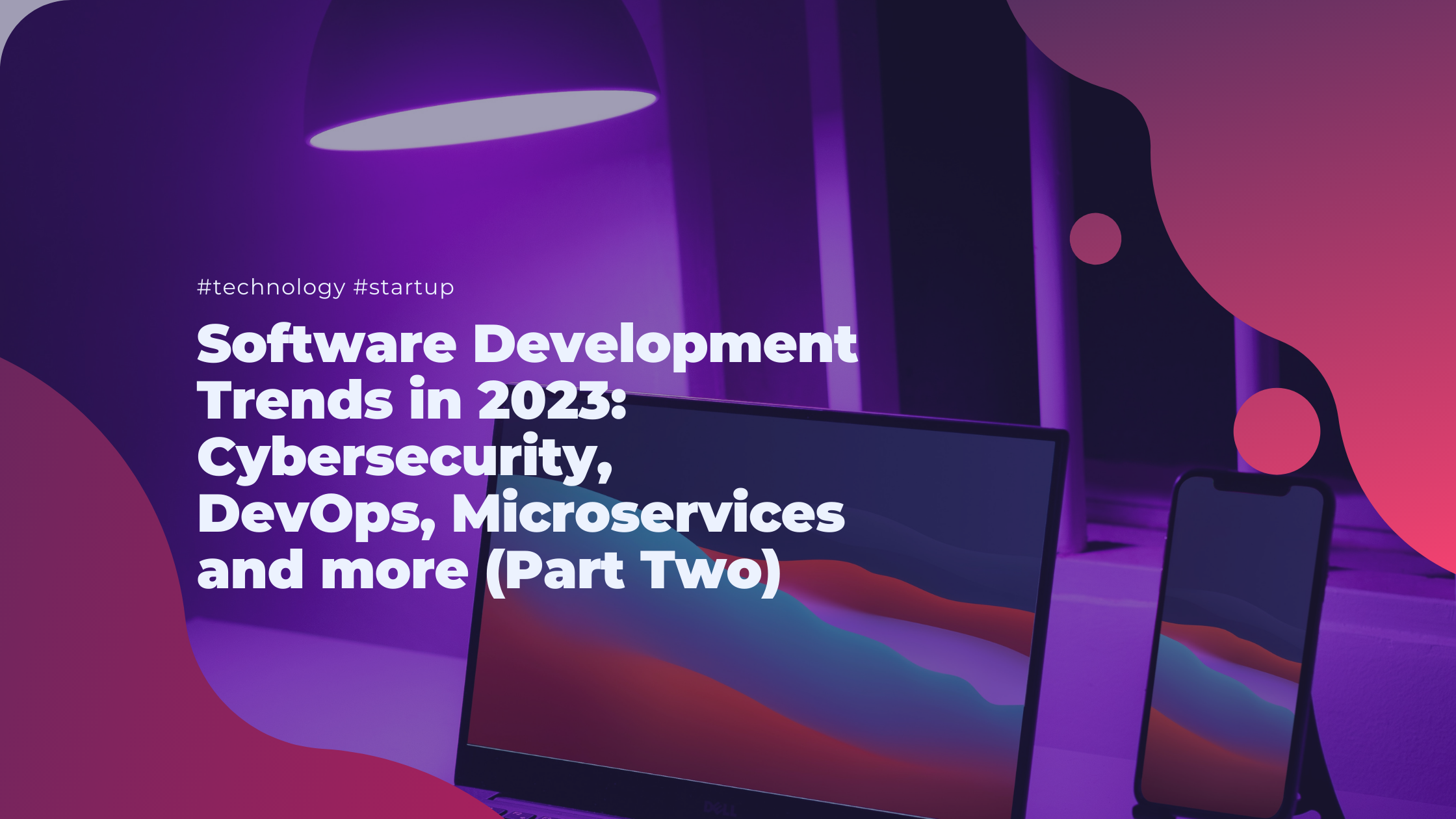 Software Development Trends in 2023: Cybersecurity, DevOps, Microservices and more (Part Two)