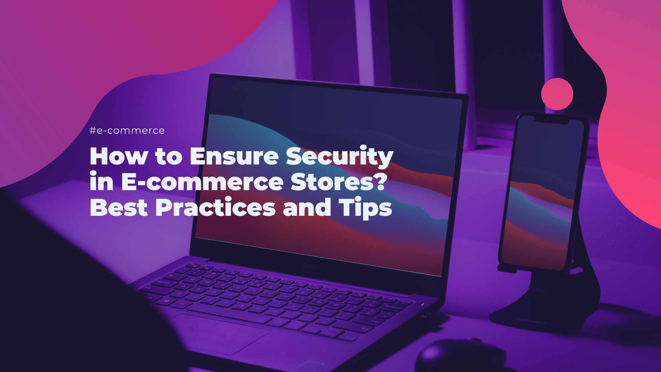 How to ensure security in E-commerce stores? Best practices and tips