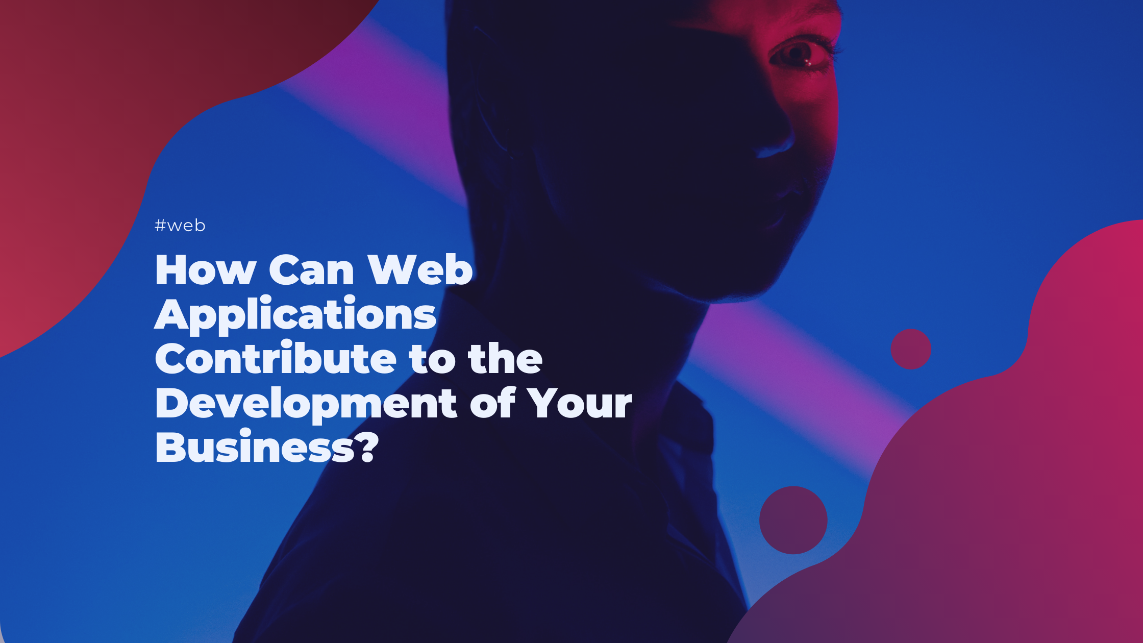 How Can Web Applications Contribute to the Development of Your Business?