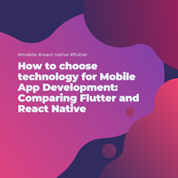 How to choose technology for Mobile App Development: Comparing Flutter and React Native
